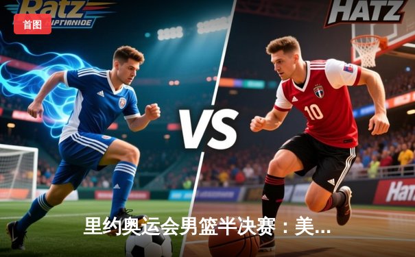 里约奥运会男篮半决赛：美国队95:78力克西班牙晋级决赛 杜兰特30分统治攻防