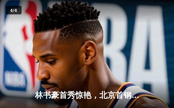 林书豪首秀惊艳，北京首钢客场力克广东宏远 - 4