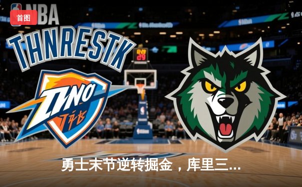 勇士末节逆转掘金，库里三分雨浇灭约基奇三双之夜