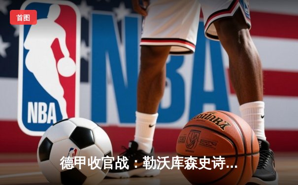 德甲收官战：勒沃库森史诗不败夺冠，拜仁慕尼黑痛失亚军